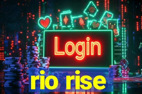 rio rise
